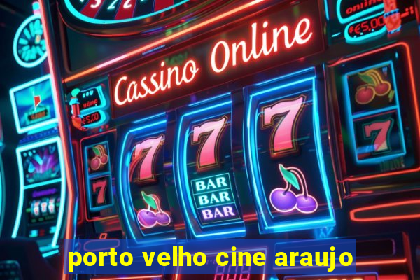 porto velho cine araujo